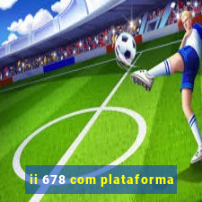 ii 678 com plataforma